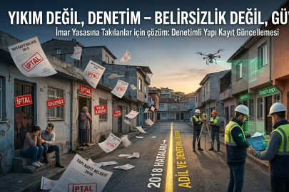 İMAR BARIŞINDA YENİ MODEL TARTIŞMASI: “DENETİMLİ YAPI KAYIT GÜNCELLEMESİ” GÜNDEMDE